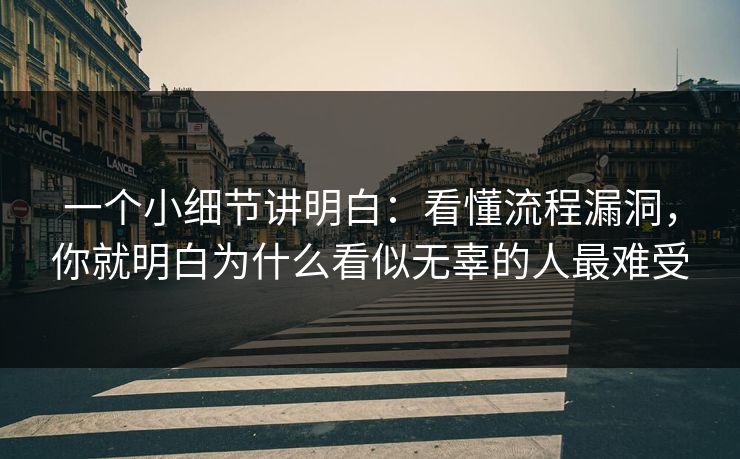 一个小细节讲明白：看懂流程漏洞，你就明白为什么看似无辜的人最难受